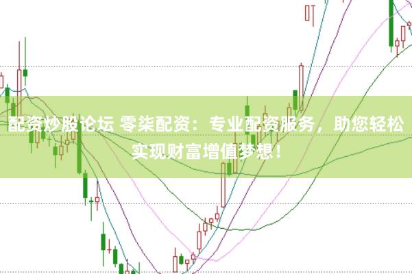 配资炒股论坛 零柒配资：专业配资服务，助您轻松实现财富增值梦想！