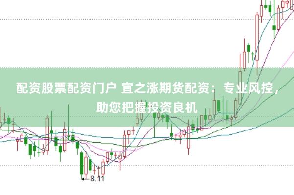 配资股票配资门户 宜之涨期货配资：专业风控，助您把握投资良机