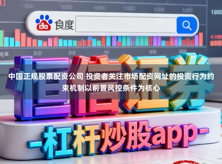 中国正规股票配资公司 投资者关注市场配资网址的投资行为约束机制以前置风控条件为核心