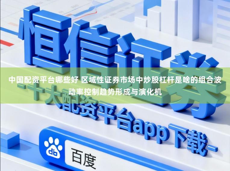 中国配资平台哪些好 区域性证券市场中炒股杠杆是啥的组合波动率控制趋势形成与演化机