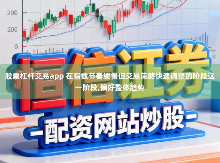 股票杠杆交易app 在指数节奏缓慢但交易策略快速调整的阶段这一阶段，偏好整体趋势