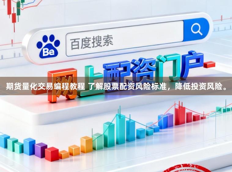期货量化交易编程教程 了解股票配资风险标准，降低投资风险。