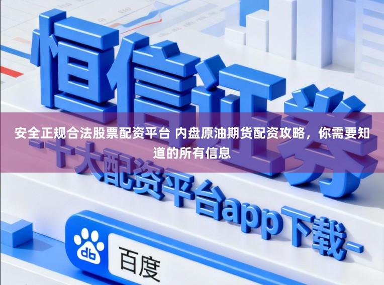 安全正规合法股票配资平台 内盘原油期货配资攻略，你需要知道的所有信息
