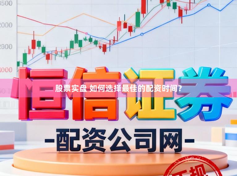 股票实盘 如何选择最佳的配资时间？