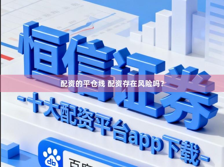 配资的平仓线 配资存在风险吗？
