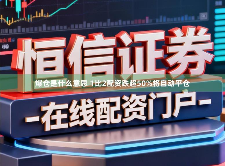 爆仓是什么意思 1比2配资跌超50%将自动平仓