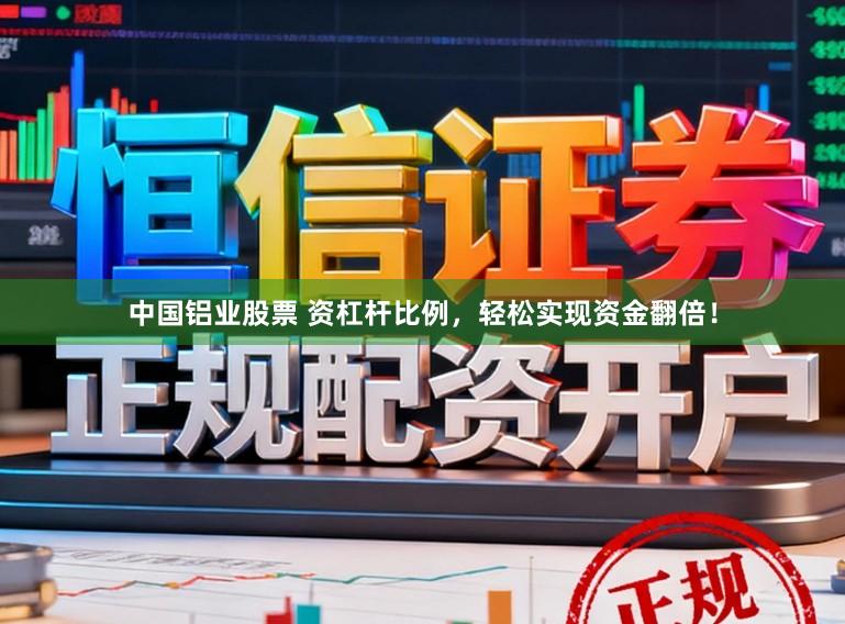 中国铝业股票 资杠杆比例，轻松实现资金翻倍！