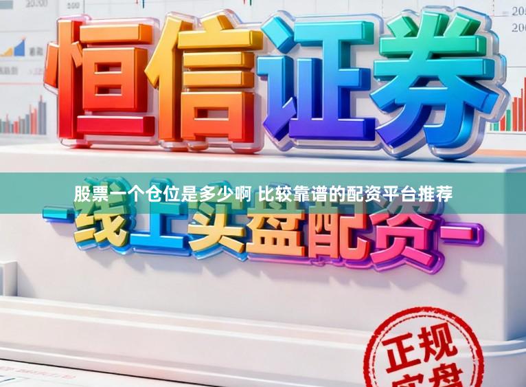 股票一个仓位是多少啊 比较靠谱的配资平台推荐