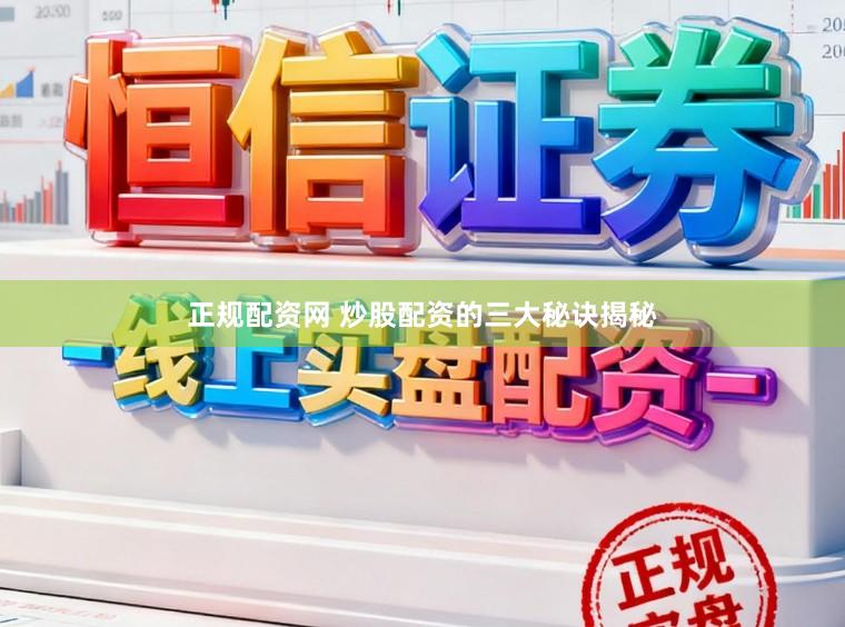 正规配资网 炒股配资的三大秘诀揭秘