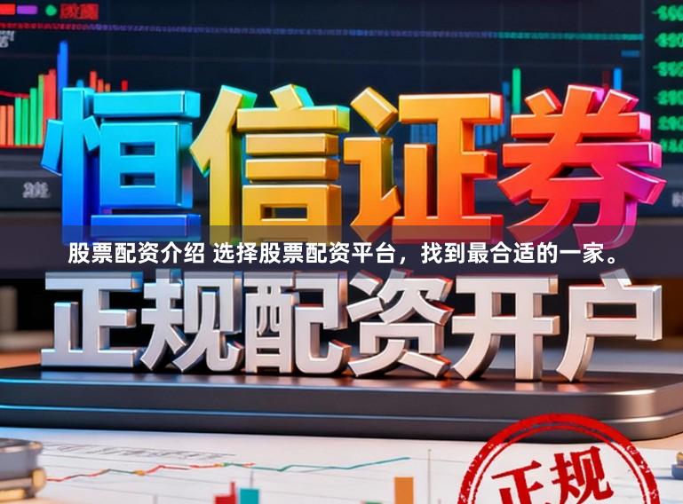 股票配资介绍 选择股票配资平台，找到最合适的一家。