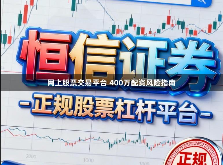网上股票交易平台 400万配资风险指南